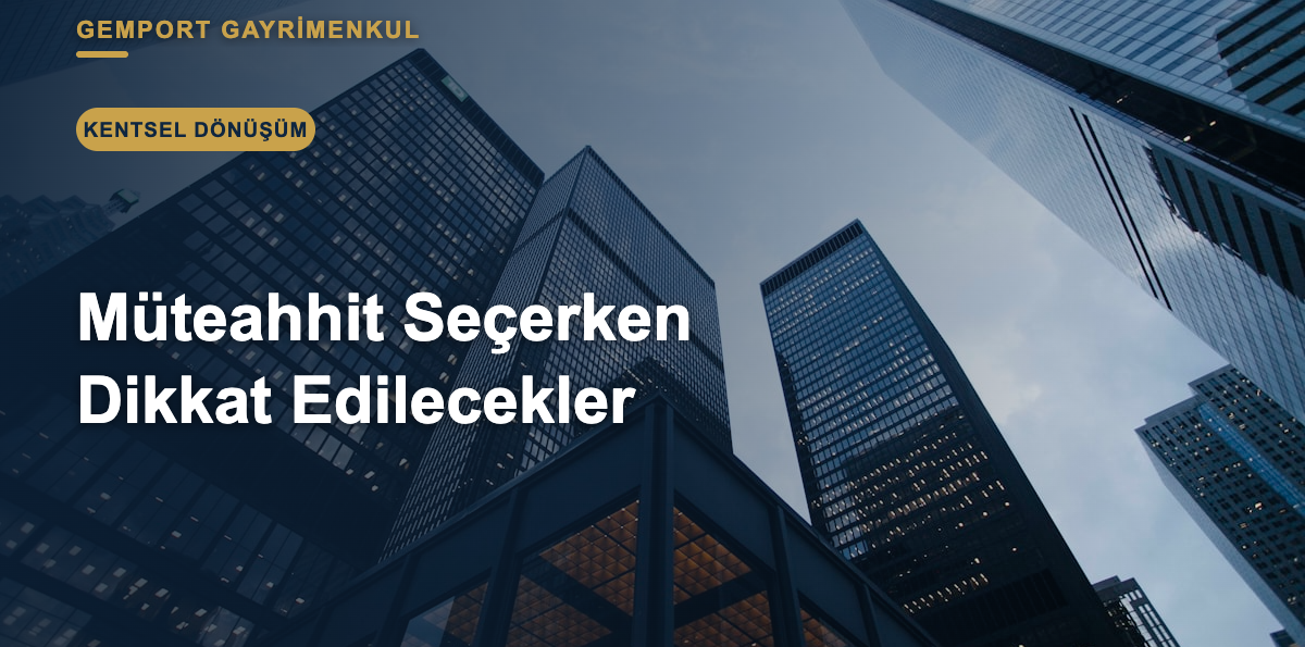 Kentsel Dönüşümde Müteahhit Seçerken Dikkat Edilmesi Gerekenler