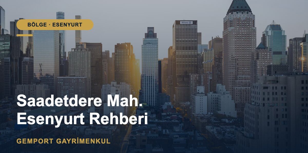 Esenyurt Saadetdere Mahallesi Rehberi (2026)