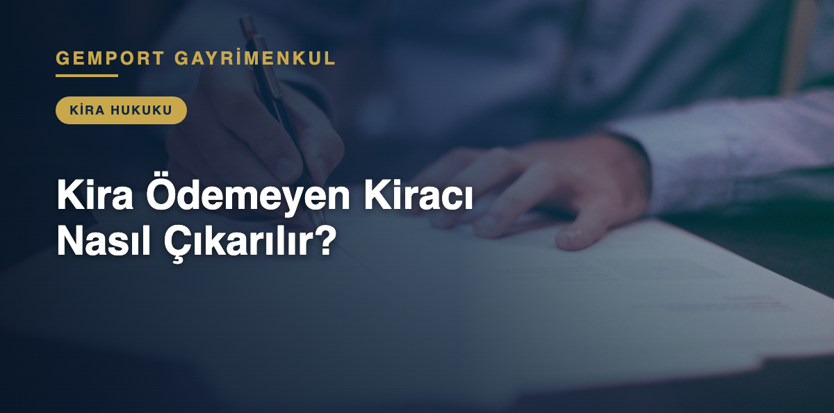 Kira Ödemeyen Kiracı Nasıl Çıkarılır? - Gemport Gayrimenkul