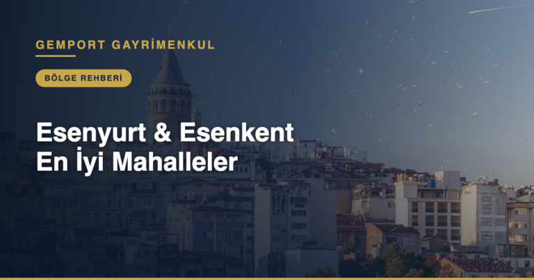 Esenyurt & Esenkent Tercih Edilen Mahalleler (2026)