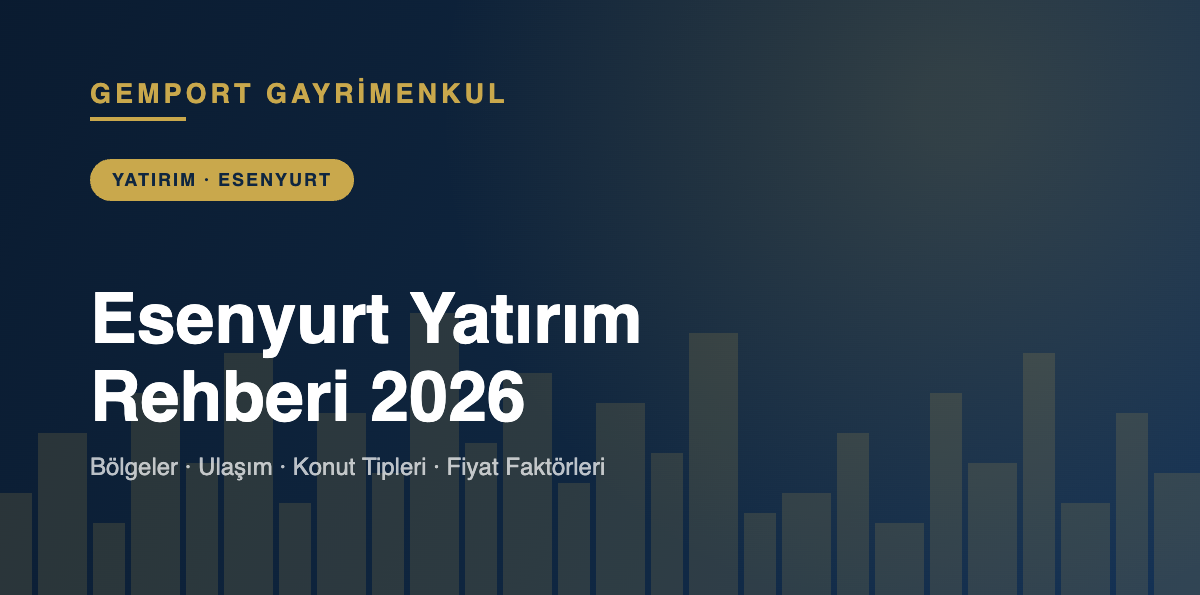 Esenyurt Yatırım Rehberi 2026 - Gemport Gayrimenkul