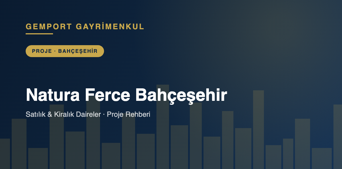 Natura Ferce Bahçeşehir Satılık Kiralık Daireler - Gemport Gayrimenkul