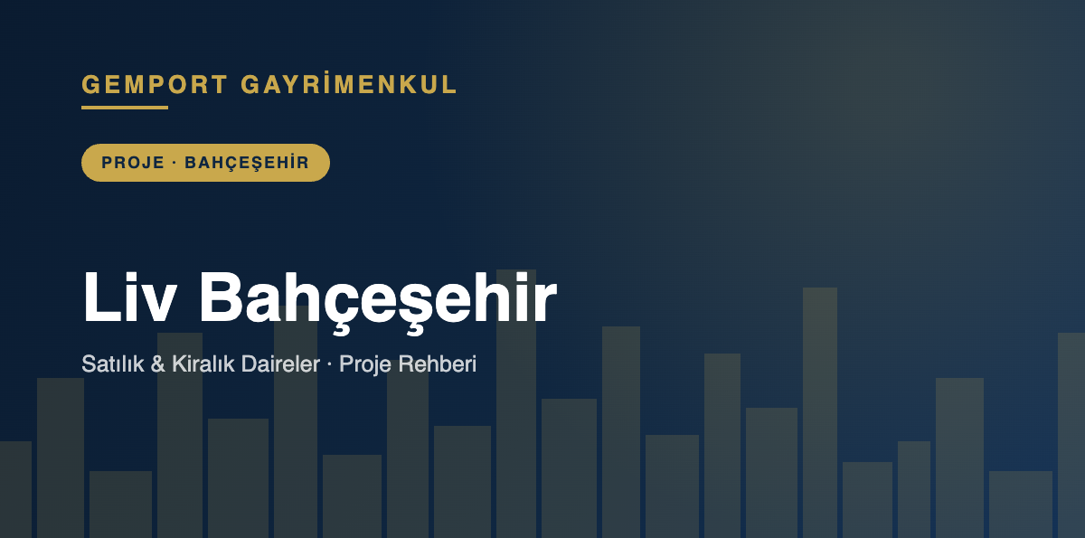 Liv Bahçeşehir Satılık Kiralık Daireler - Gemport Gayrimenkul